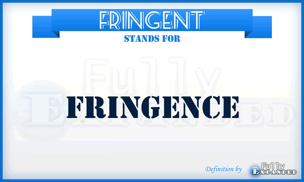 FRINGENT - fringence