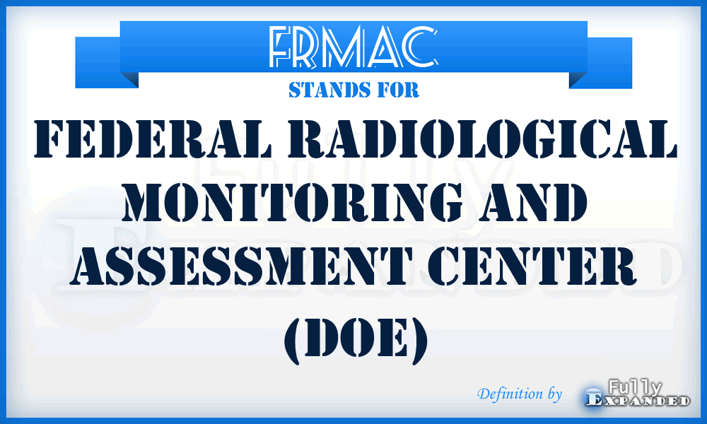 FRMAC - Federal Radiological Monitoring and Assessment Center (DOE)
