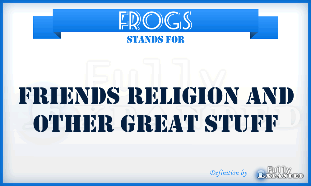 FROGS - Friends Religion And Other Great Stuff