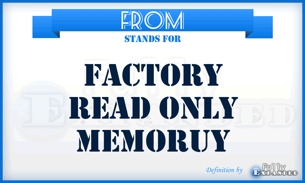 FROM - Factory Read Only memoruy