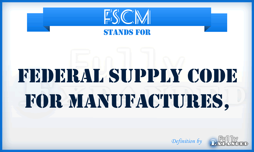 FSCM - Federal supply code for manufactures,