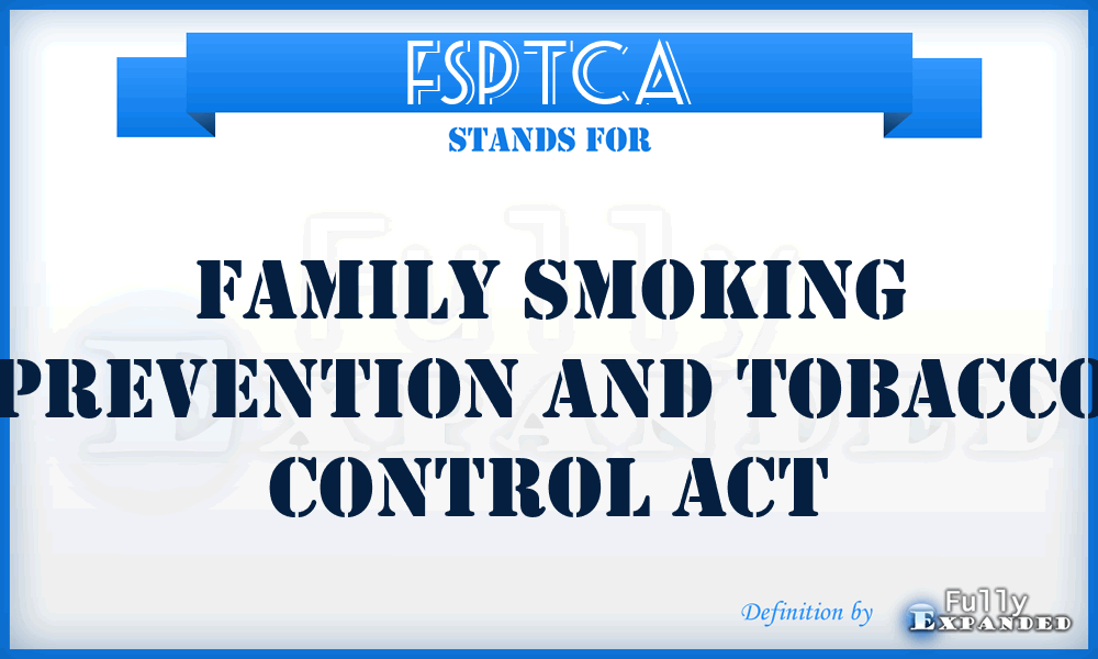 FSPTCA - Family Smoking Prevention and Tobacco Control Act