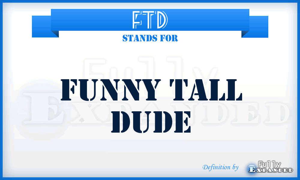 FTD - Funny Tall Dude