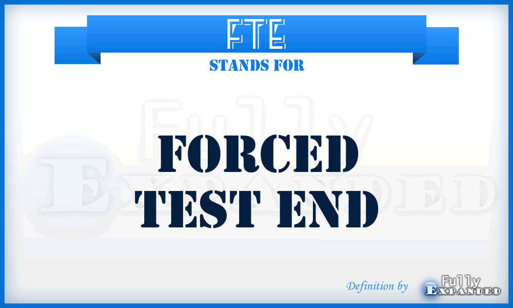 FTE - Forced Test End