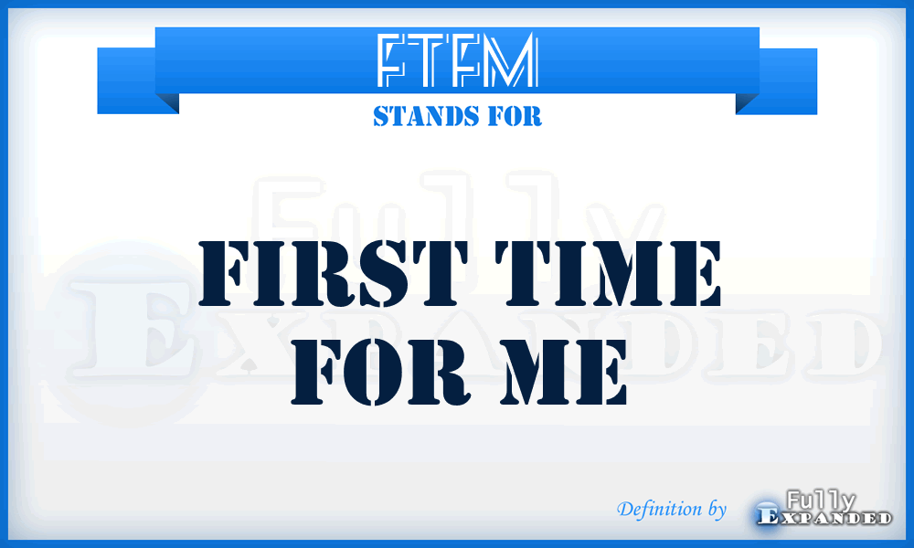 FTFM - First Time For Me