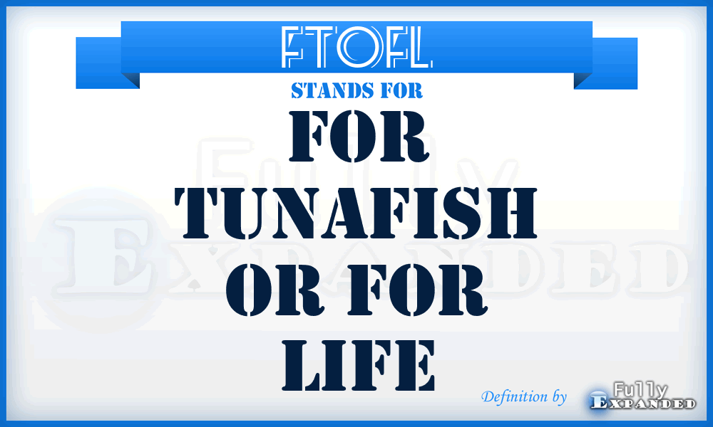 FTOFL - For Tunafish Or For Life