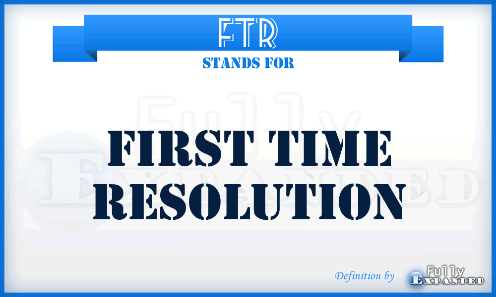 FTR - First Time Resolution
