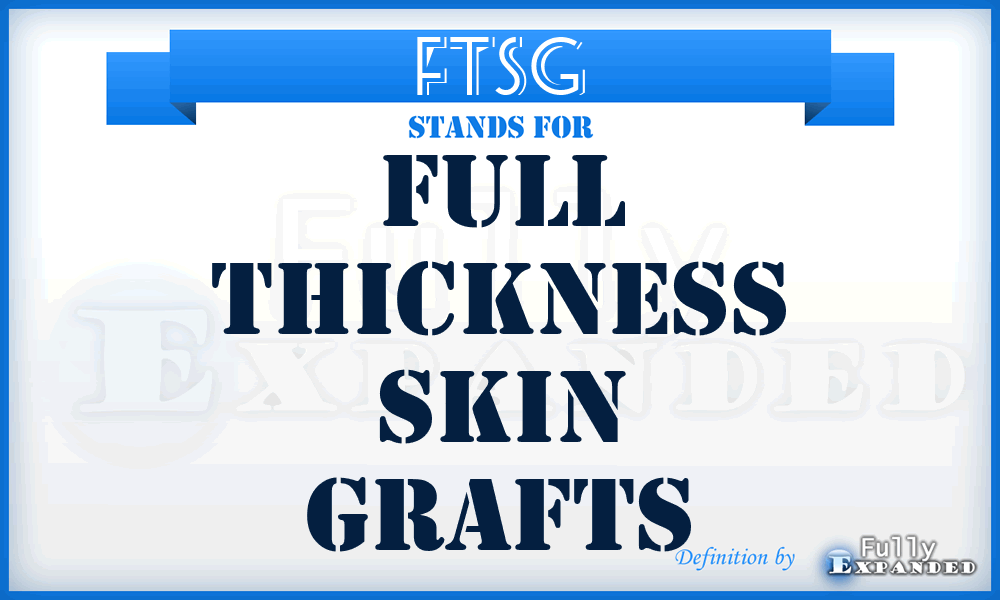 FTSG - Full Thickness Skin Grafts