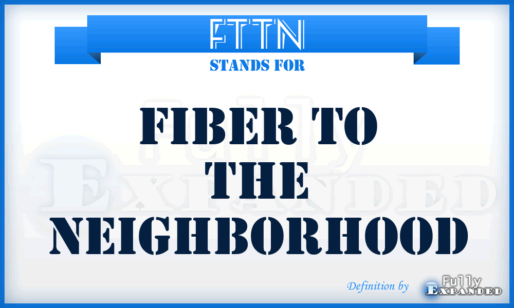 FTTN - Fiber To The Neighborhood