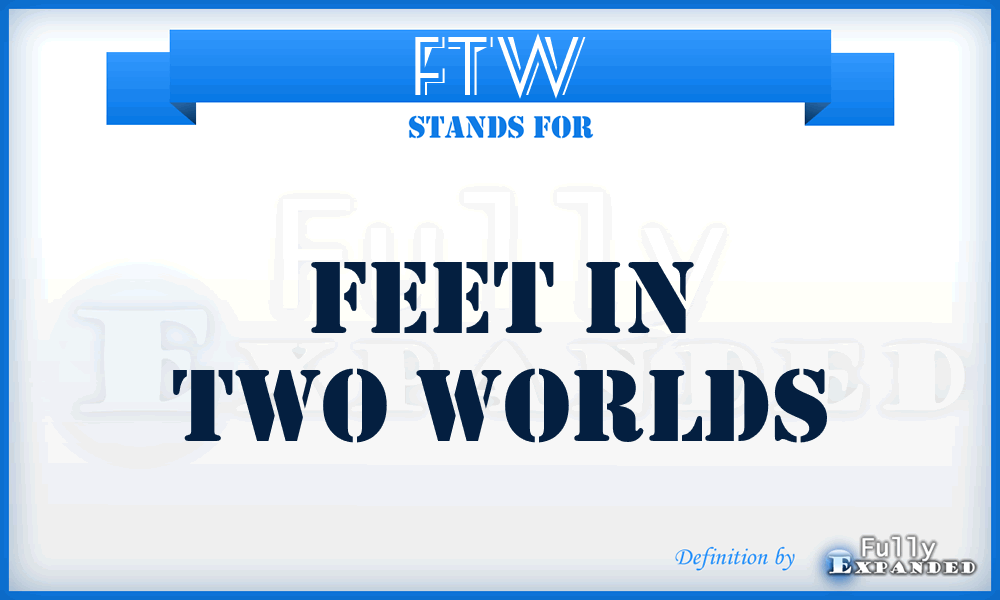 FTW - Feet in Two Worlds