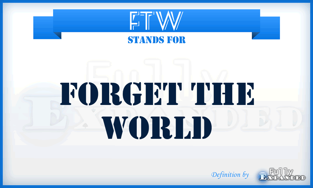 FTW - Forget the World