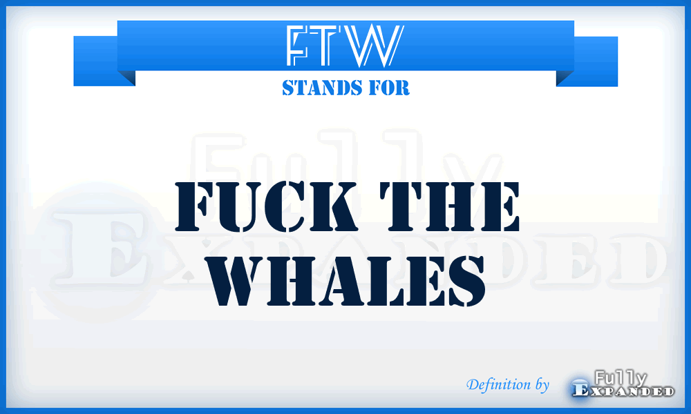 FTW - fuck the whales