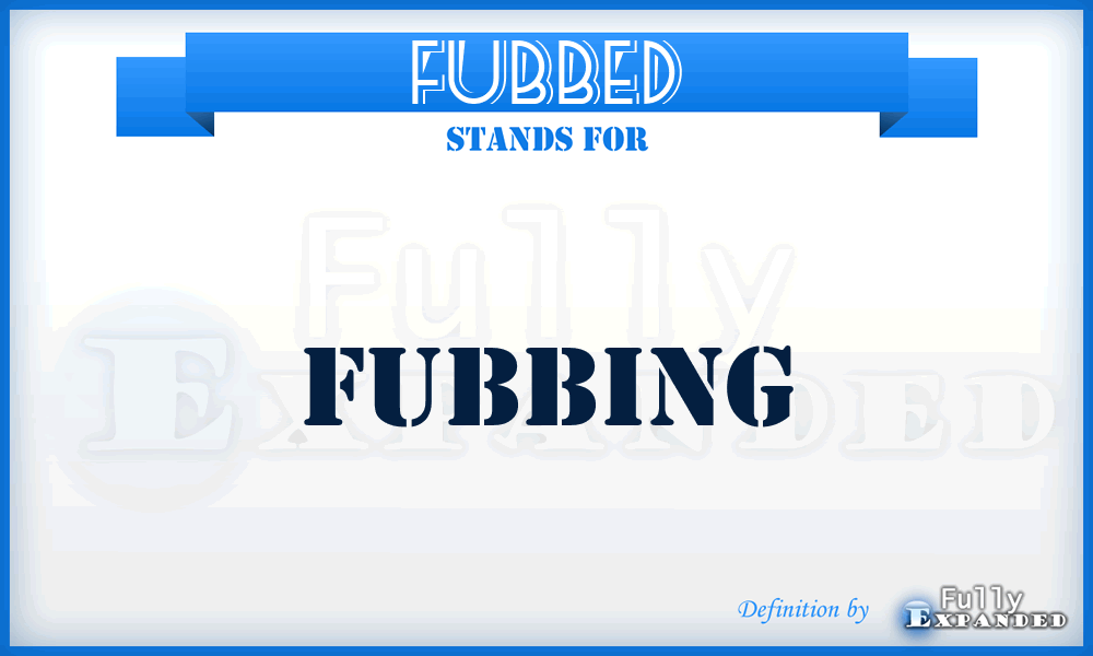 FUBBED - Fubbing