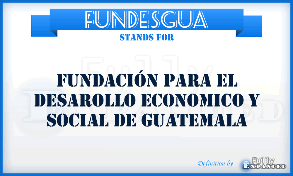FUNDESGUA - Fundación para el Desarollo Economico y Social de Guatemala