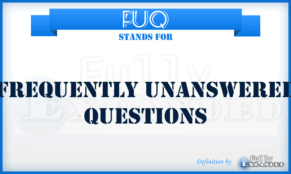 FUQ - Frequently Unanswered Questions