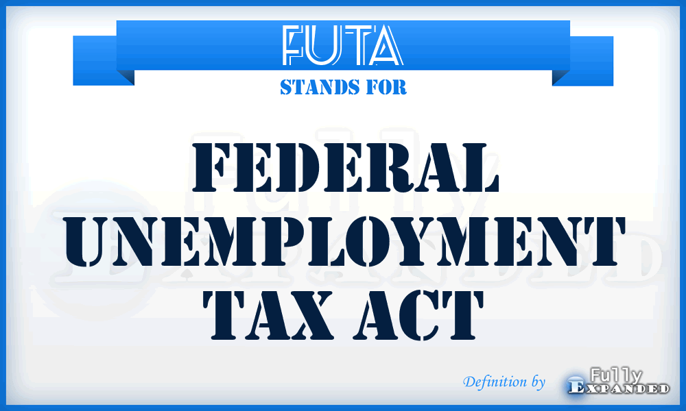 FUTA - Federal Unemployment Tax Act