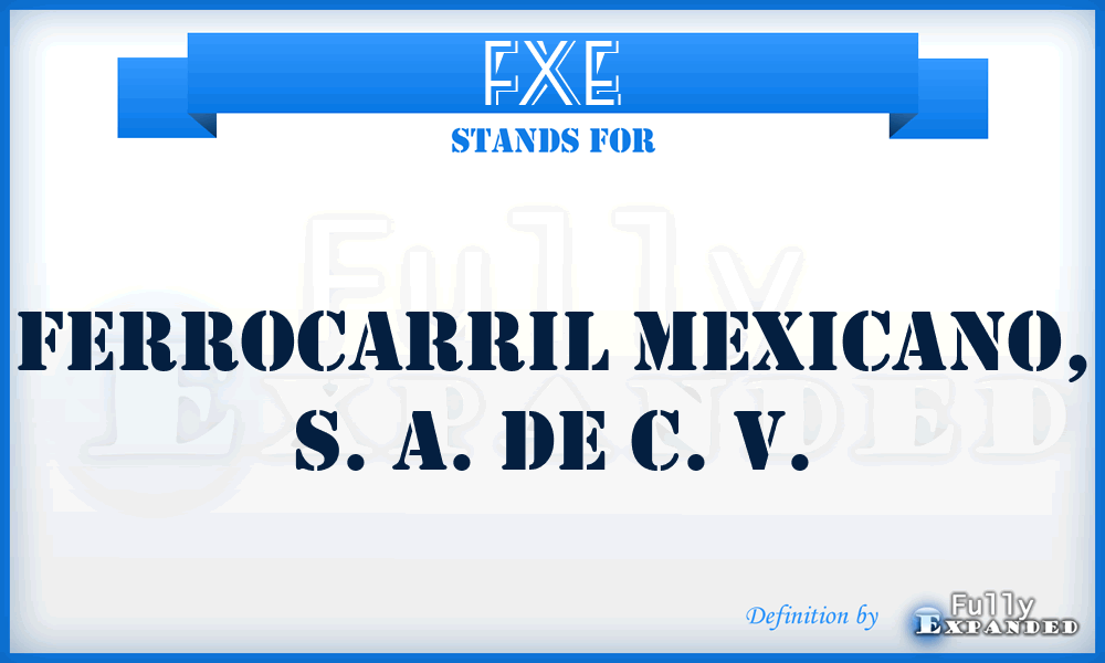 FXE - Ferrocarril Mexicano, S. A. de C. V.