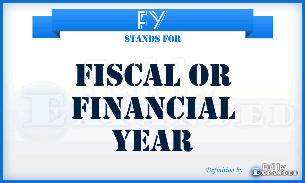 FY - Fiscal or Financial Year