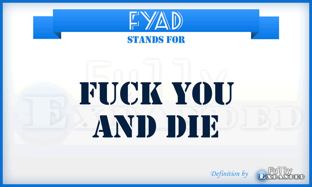 FYAD - Fuck You And Die