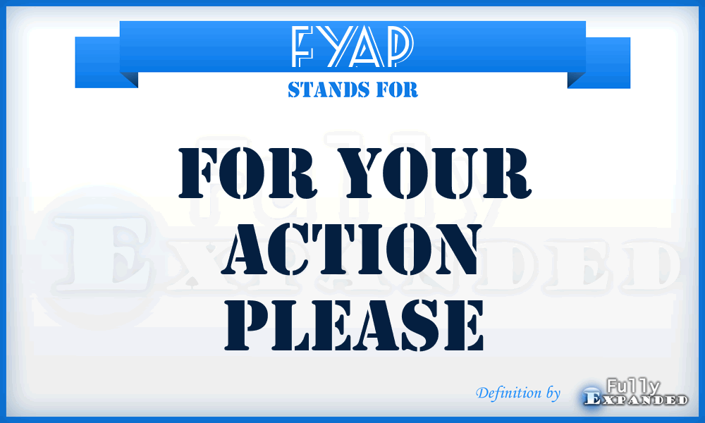 FYAP - For Your Action Please