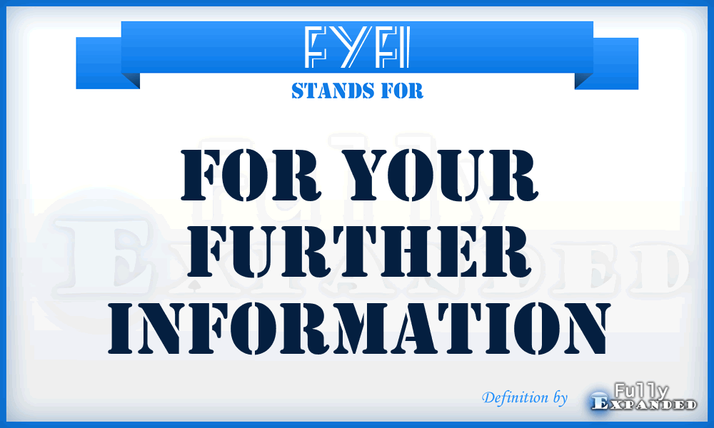 FYFI - For Your Further Information