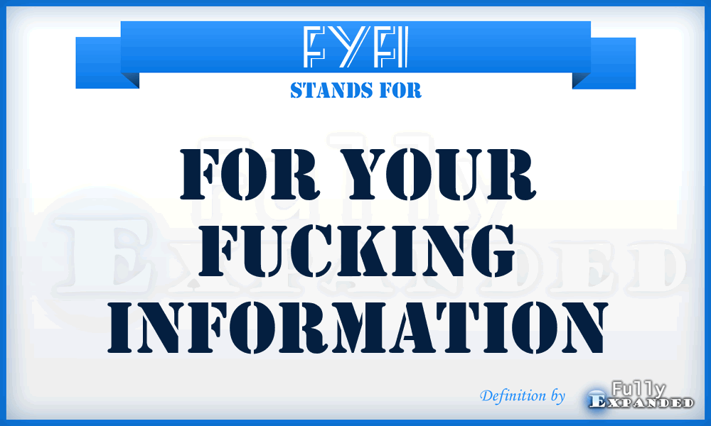 FYFI - for your fucking information