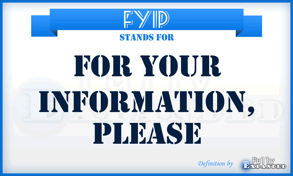 FYIP - For Your Information, Please