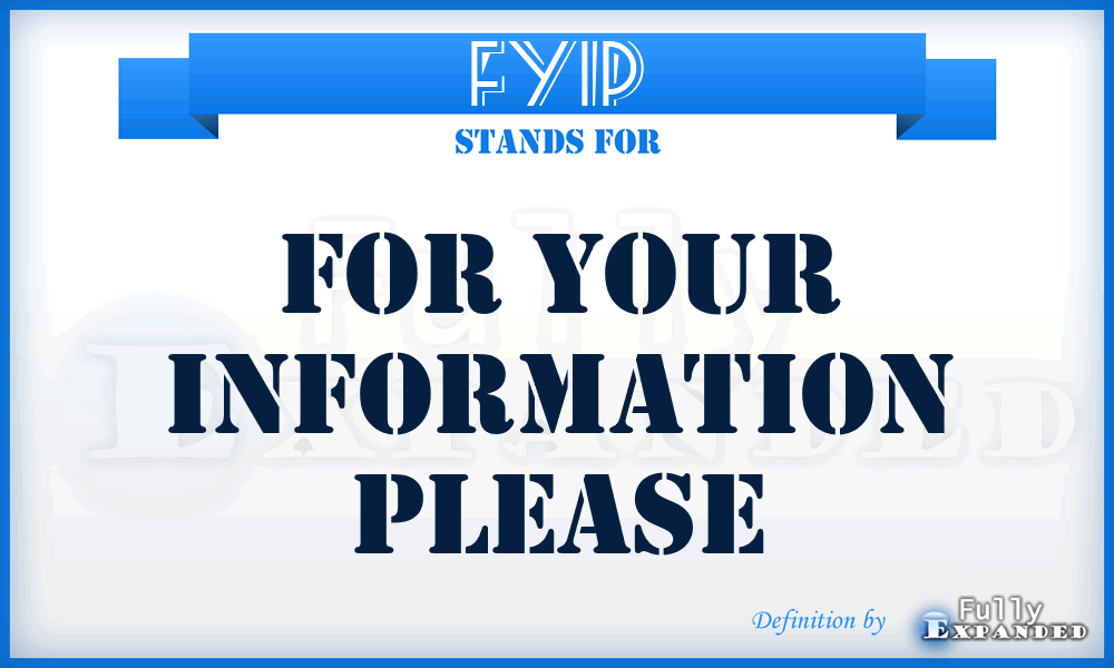 FYIP - For Your Information Please