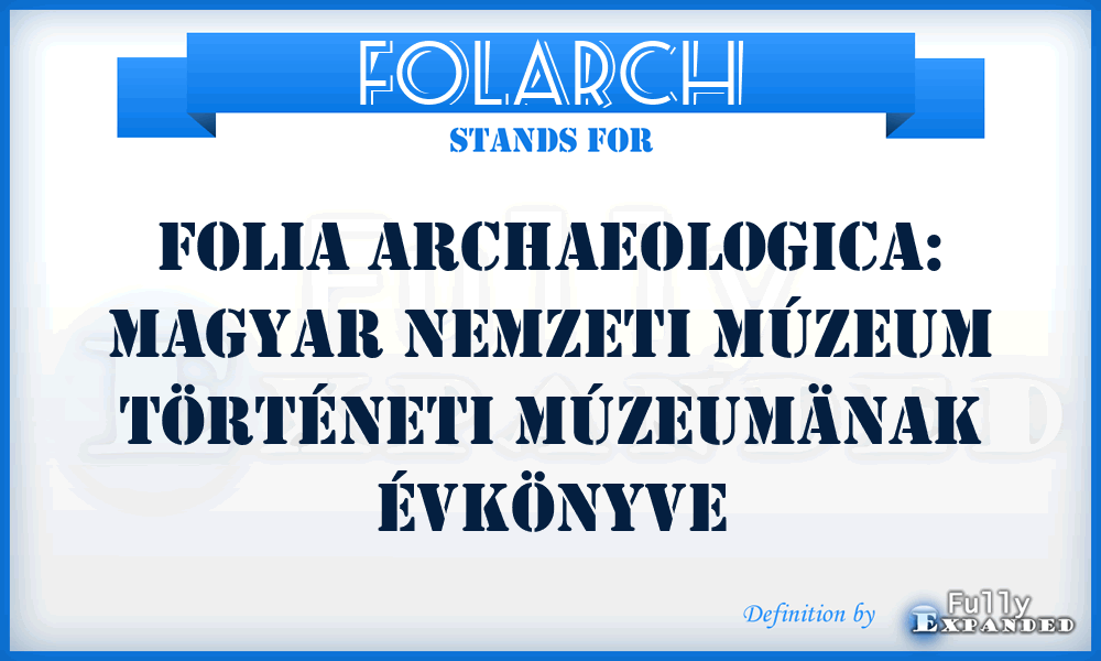 FolArch - Folia archaeologica: Magyar Nemzeti Múzeum Történeti Múzeumänak Évkönyve