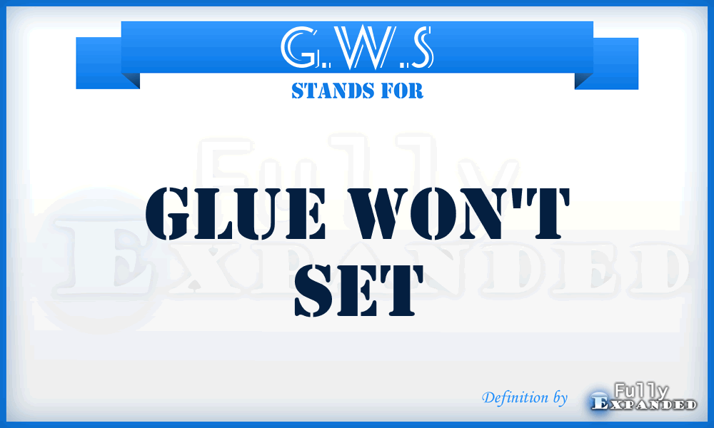 G.W.S - Glue Won't Set