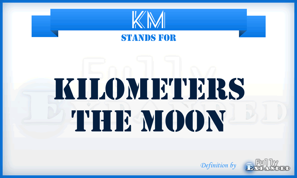 KM - Kilometers The Moon