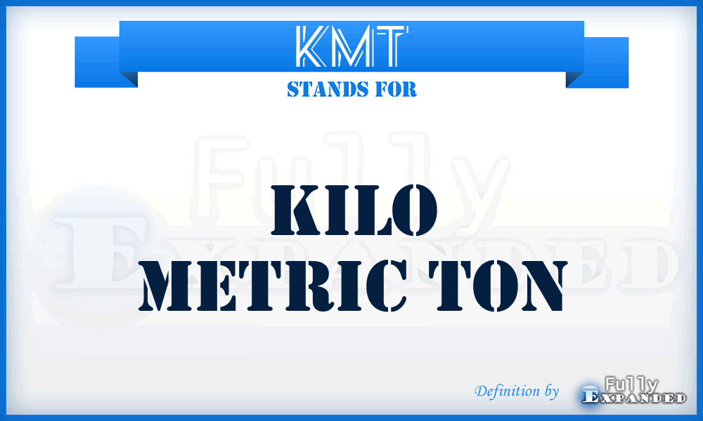 KMT - Kilo Metric Ton