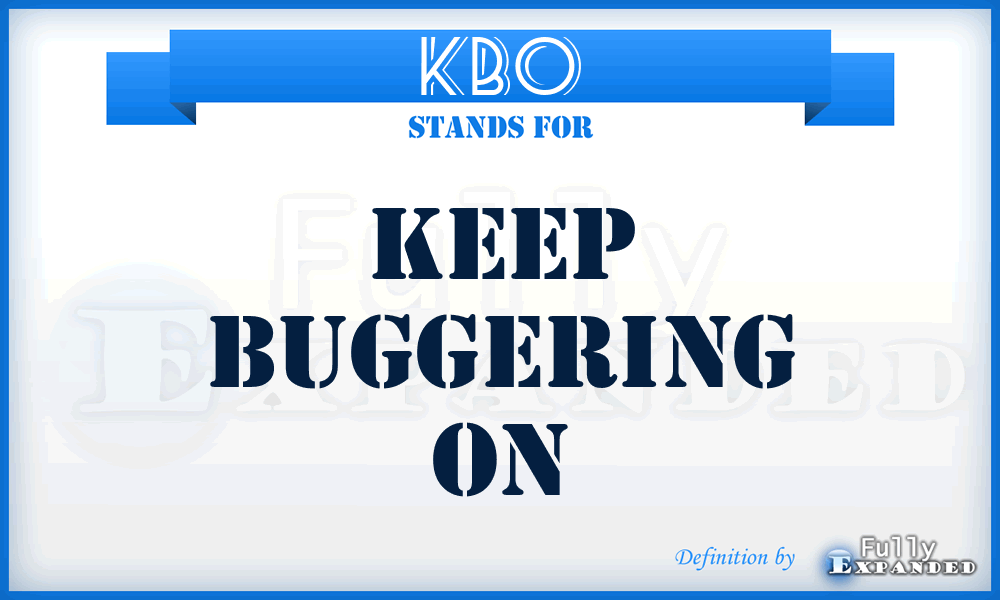 KBO - Keep Buggering On