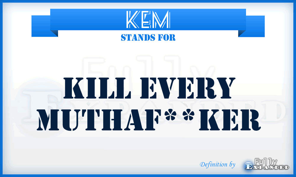 KEM - Kill Every MuthaF**ker