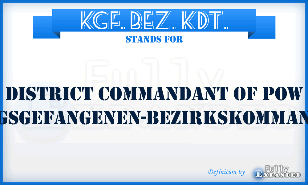 KGF. BEZ. KDT. - District Commandant of POW (Kriegsgefangenen-Bezirkskommandant)