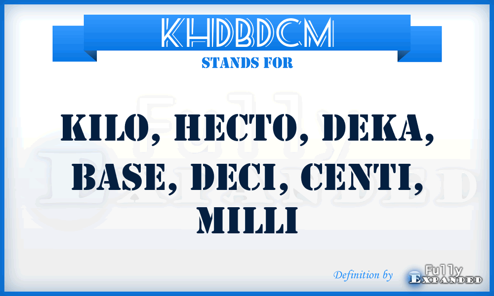 KHDBDCM - Kilo, Hecto, Deka, Base, Deci, Centi, Milli