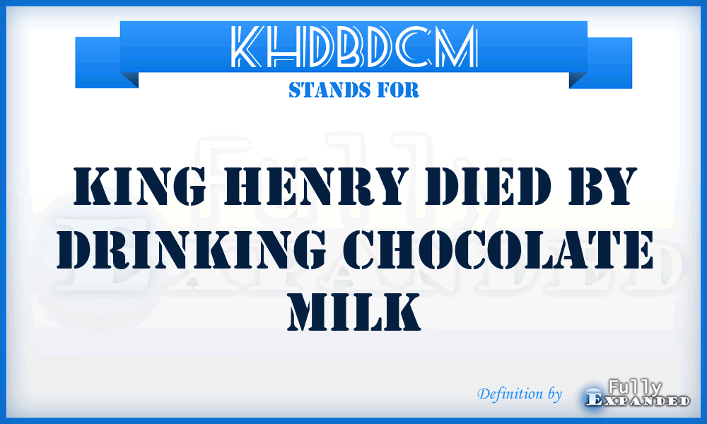 KHDBDCM - King Henry Died By Drinking Chocolate Milk