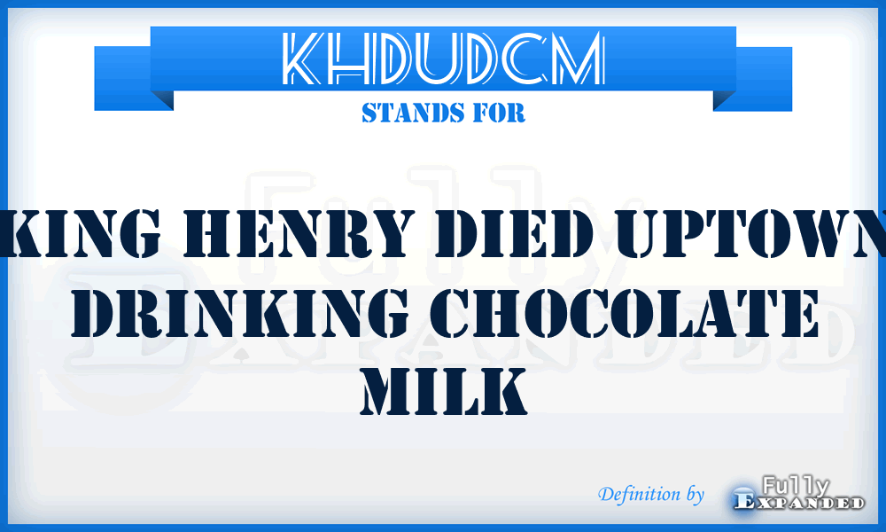 KHDUDCM - King Henry Died Uptown Drinking Chocolate Milk