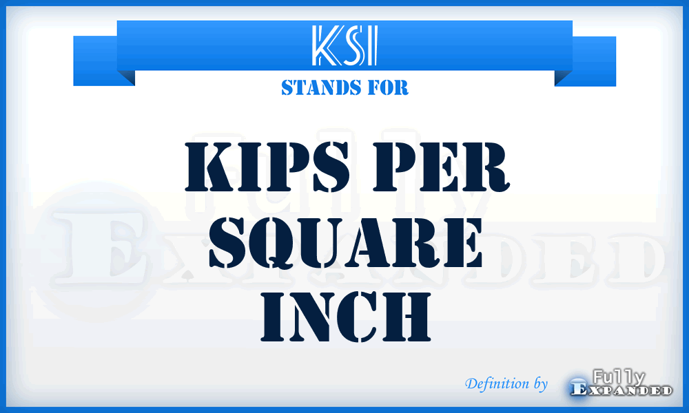 KSI - Kips Per Square Inch