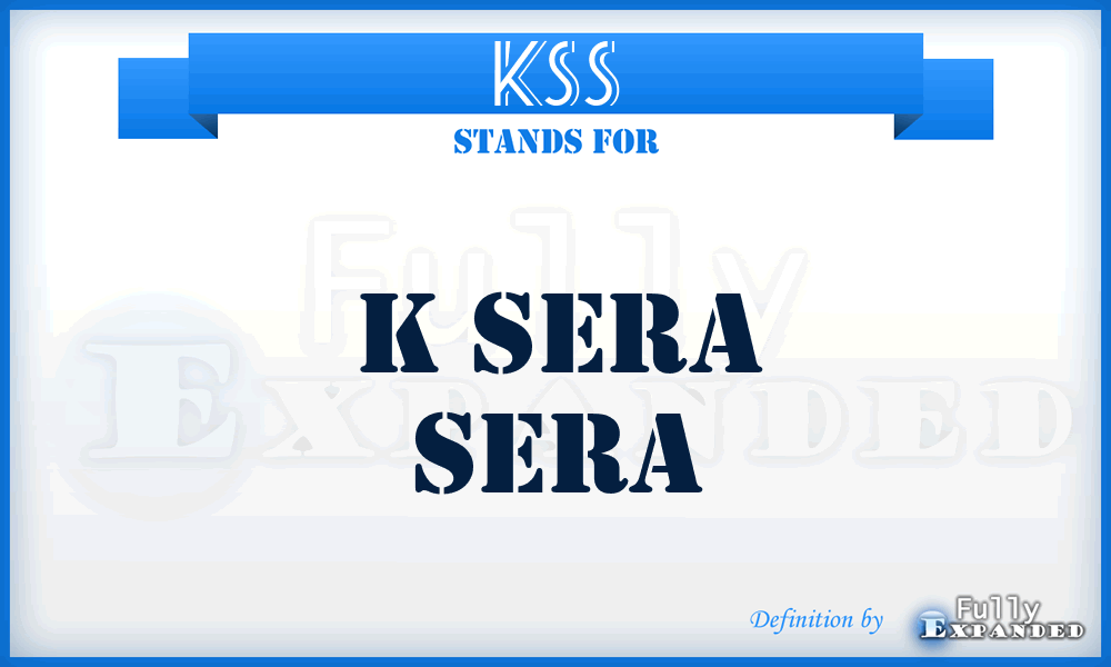 KSS - K Sera Sera