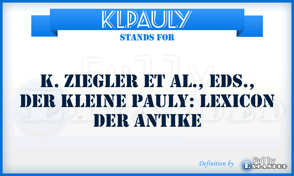 KlPauly - K. Ziegler et al., eds., Der kleine Pauly: Lexicon der Antike