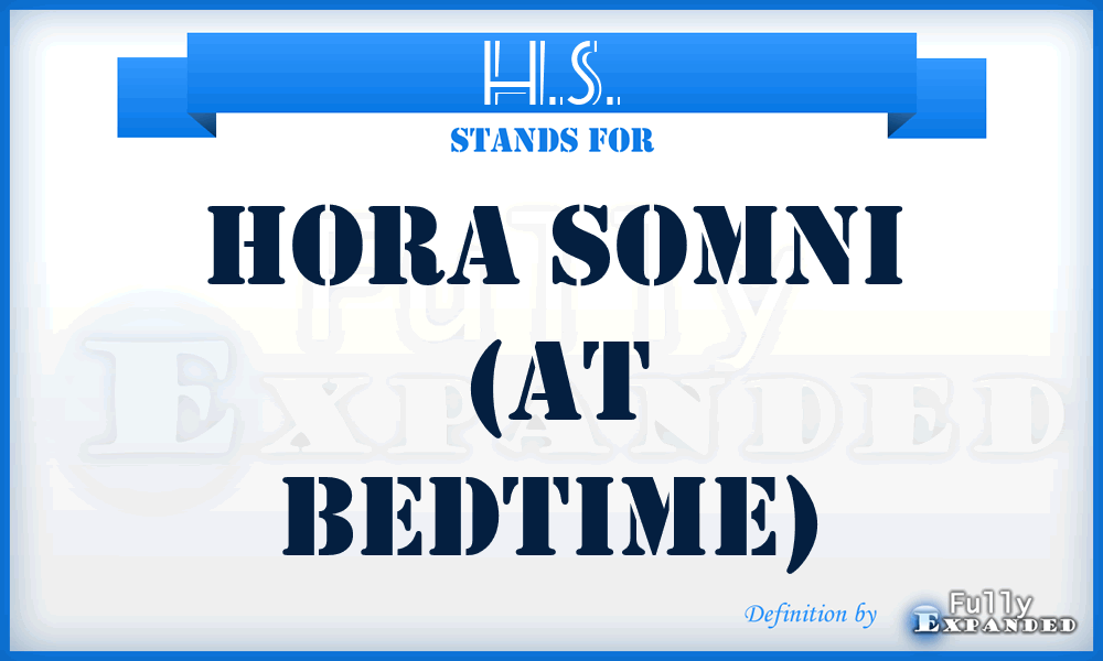 H.S. - Hora Somni (at bedtime)