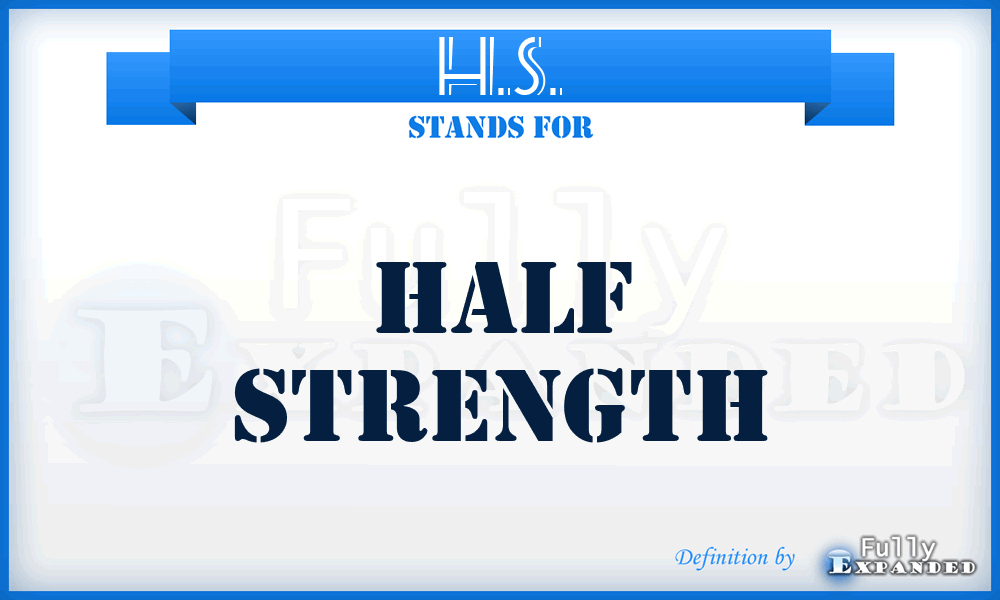 H.S. - Half Strength
