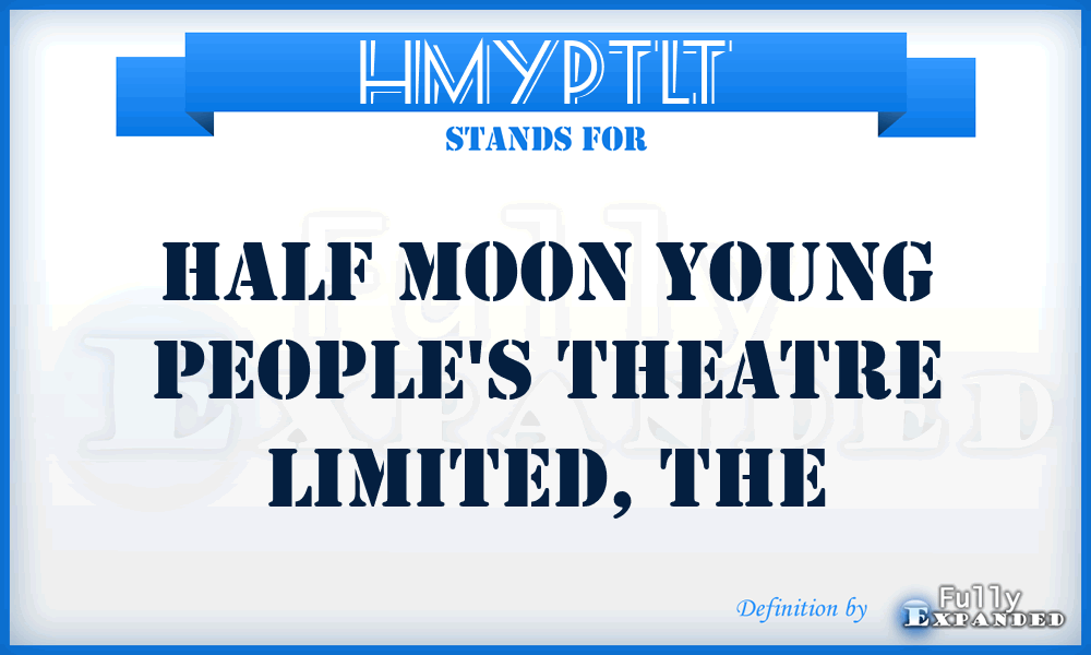 HMYPTLT - Half Moon Young People's Theatre Limited, The