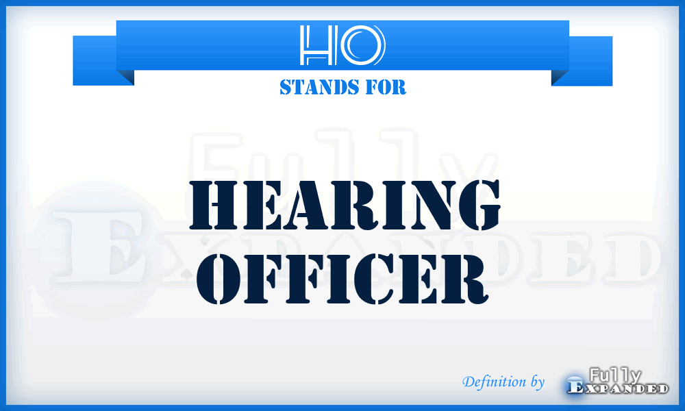 HO - Hearing Officer