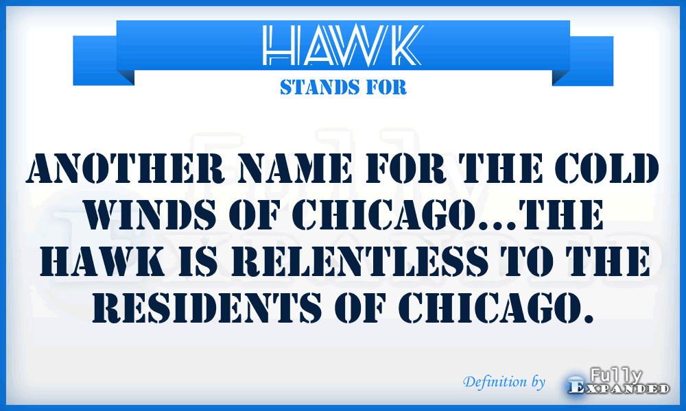HAWK - Another name for the cold winds of Chicago...The hawk is relentless to the residents of Chicago.