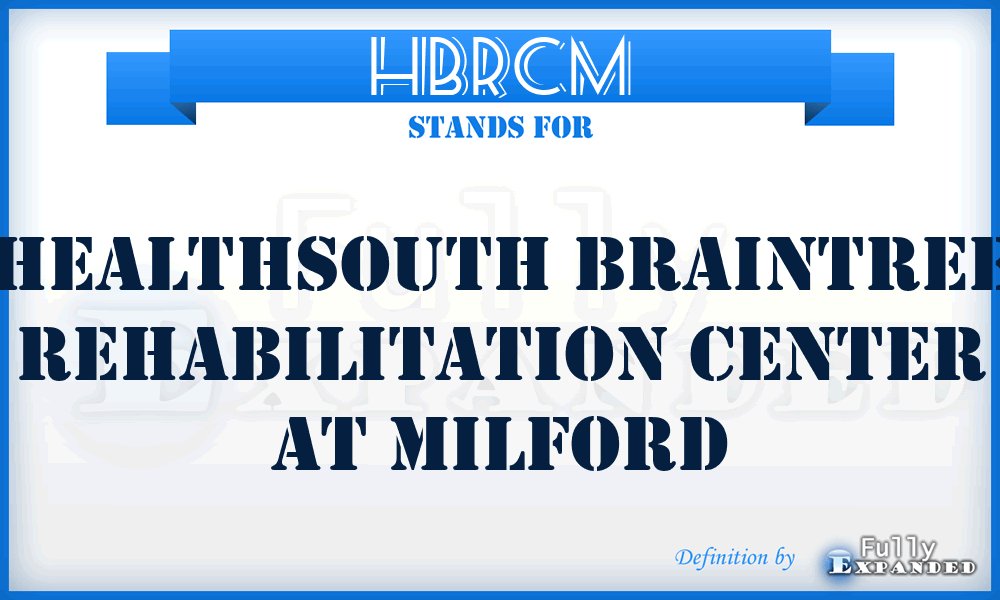 HBRCM - Healthsouth Braintree Rehabilitation Center at Milford