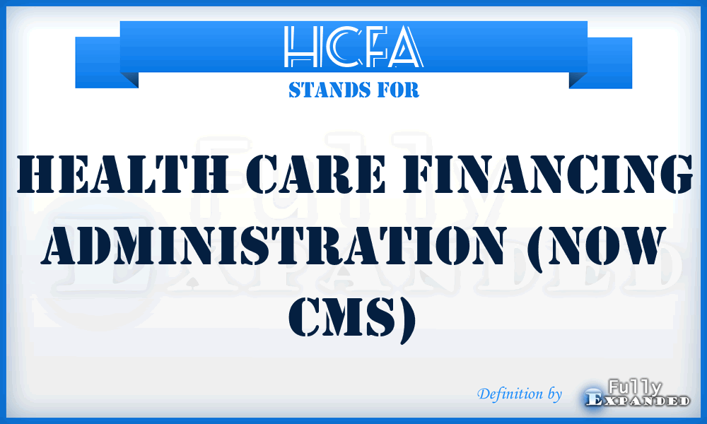 HCFA - Health Care Financing Administration (now CMS)