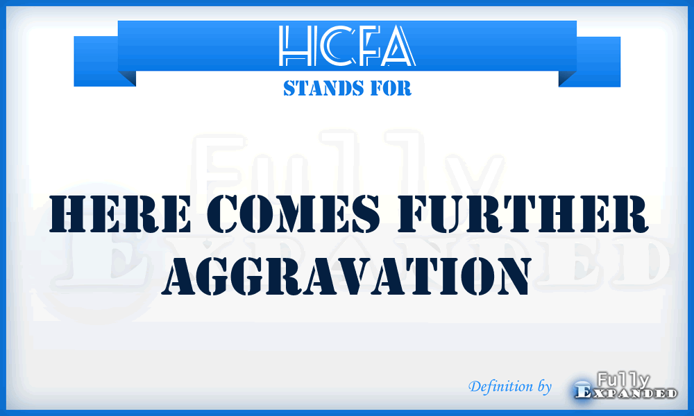 HCFA - Here Comes Further Aggravation
