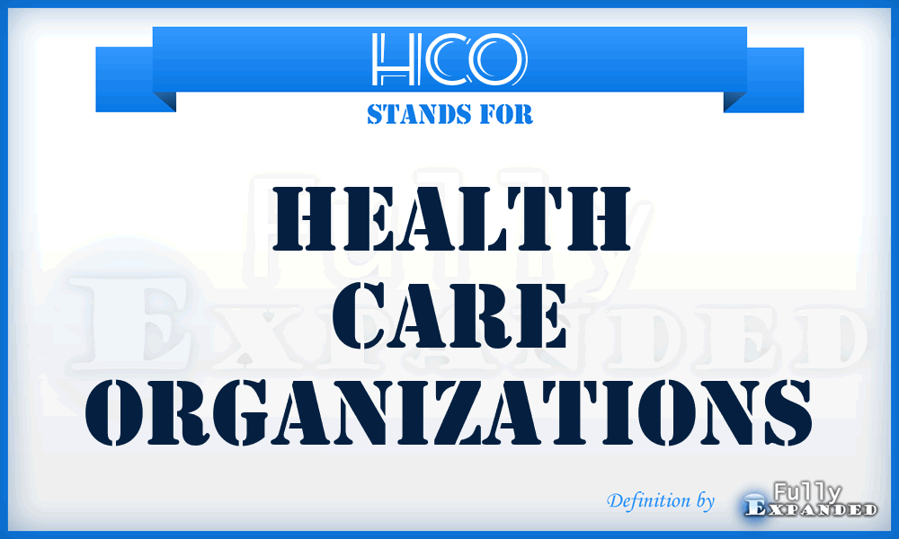 HCO - Health care organizations